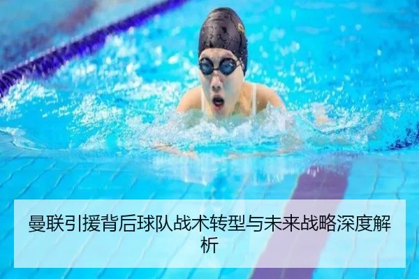 曼联引援背后球队战术转型与未来战略深度解析