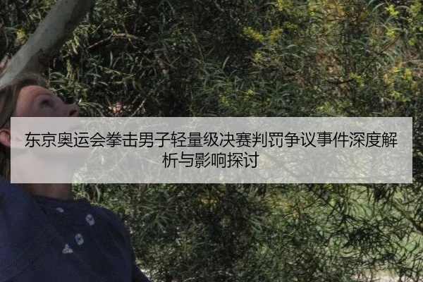 东京奥运会拳击男子轻量级决赛判罚争议事件深度解析与影响探讨